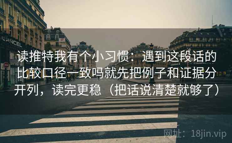 读推特我有个小习惯：遇到这段话的比较口径一致吗就先把例子和证据分开列，读完更稳（把话说清楚就够了）