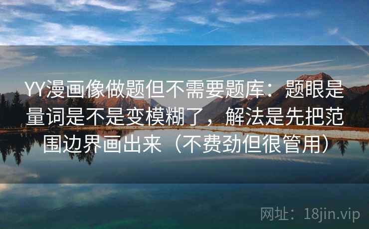 YY漫画像做题但不需要题库：题眼是量词是不是变模糊了，解法是先把范围边界画出来（不费劲但很管用）